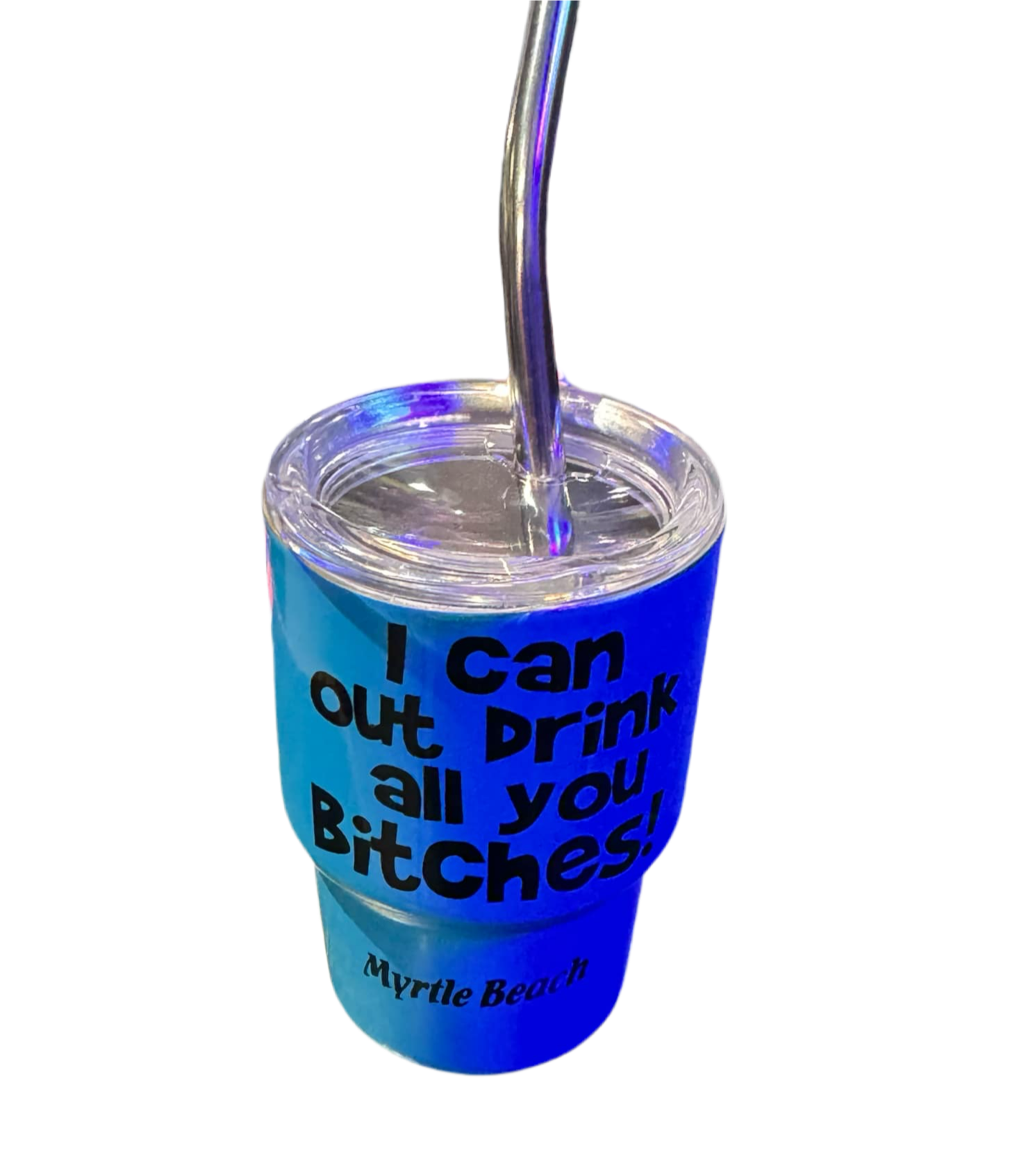 I Can Out Drink All You B*tches! Vacuum & Tumbler Shooters